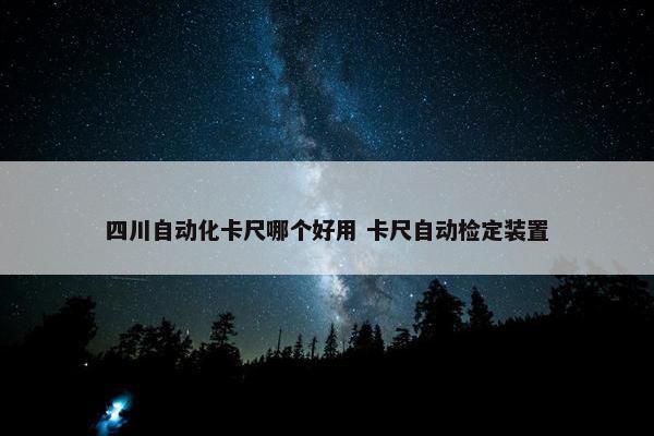 四川自动化卡尺哪个好用 卡尺自动检定装置