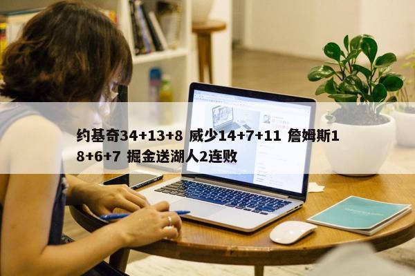 约基奇34+13+8 威少14+7+11 詹姆斯18+6+7 掘金送湖人2连败