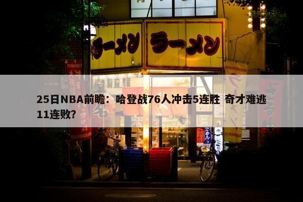 25日NBA前瞻：哈登战76人冲击5连胜 奇才难逃11连败？