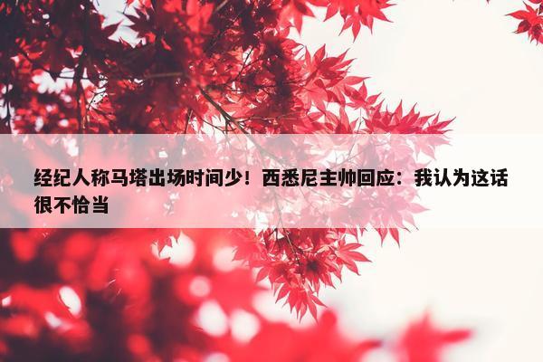 经纪人称马塔出场时间少！西悉尼主帅回应：我认为这话很不恰当