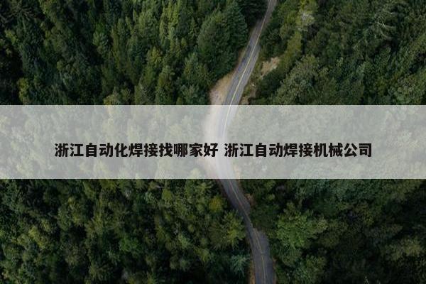 浙江自动化焊接找哪家好 浙江自动焊接机械公司