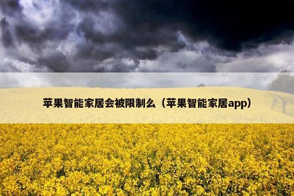 苹果智能家居会被限制么（苹果智能家居app）