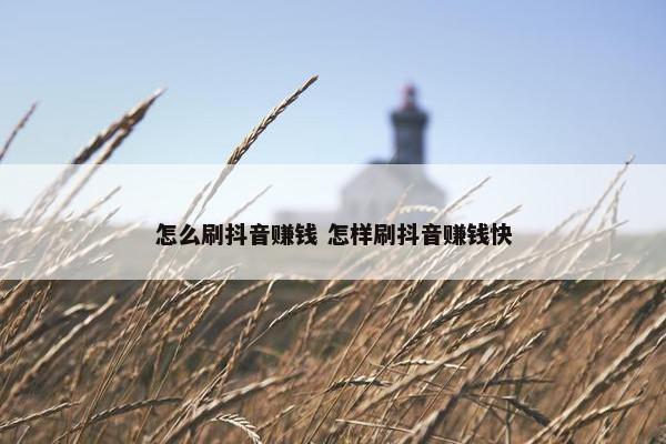 怎么刷抖音赚钱 怎样刷抖音赚钱快