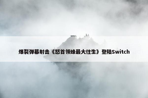 爆裂弹幕射击《怒首领蜂最大往生》登陆Switch