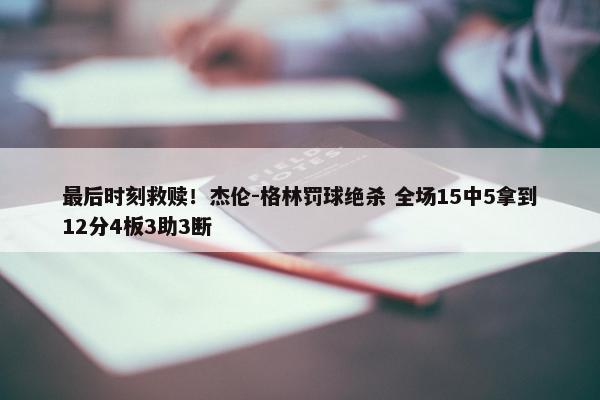 最后时刻救赎！杰伦-格林罚球绝杀 全场15中5拿到12分4板3助3断