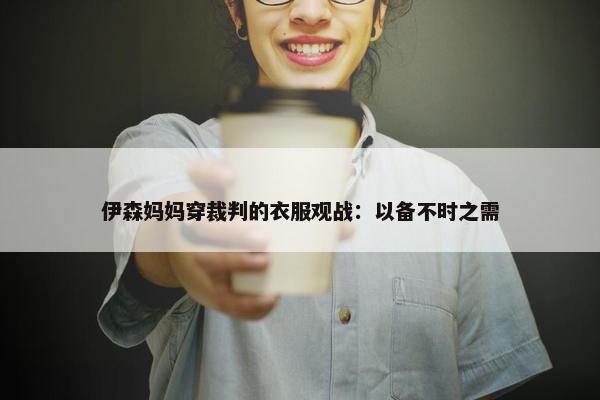 伊森妈妈穿裁判的衣服观战：以备不时之需