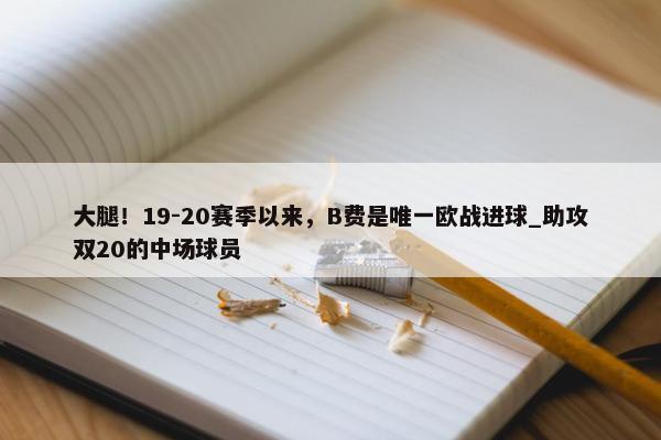 大腿！19-20赛季以来，B费是唯一欧战进球_助攻双20的中场球员