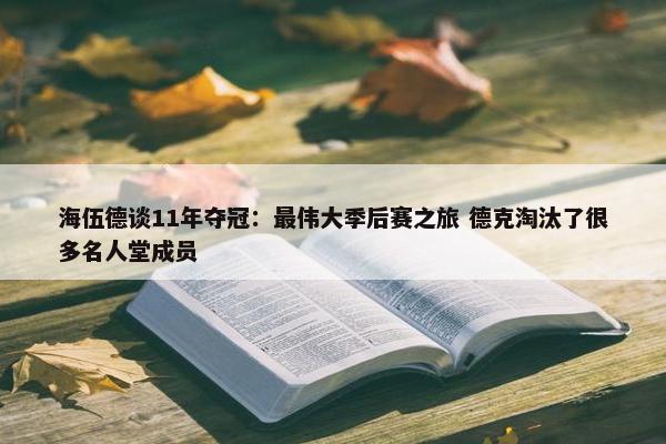 海伍德谈11年夺冠：最伟大季后赛之旅 德克淘汰了很多名人堂成员