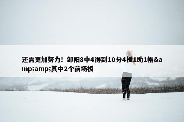 还需更加努力！邹阳8中4得到10分4板1助1帽&amp;其中2个前场板