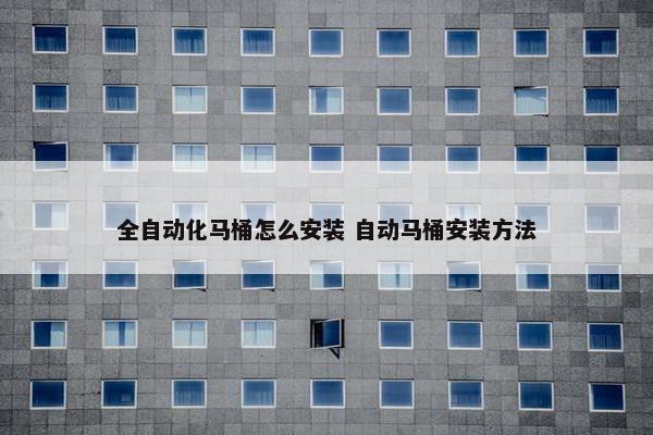 全自动化马桶怎么安装 自动马桶安装方法