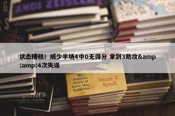 状态糟糕！威少半场4中0无得分 拿到3助攻&amp;4次失误