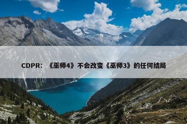 CDPR：《巫师4》不会改变《巫师3》的任何结局