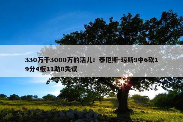 330万干3000万的活儿！泰厄斯-琼斯9中6砍19分4板11助0失误