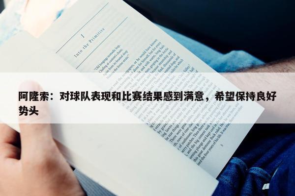 阿隆索：对球队表现和比赛结果感到满意，希望保持良好势头