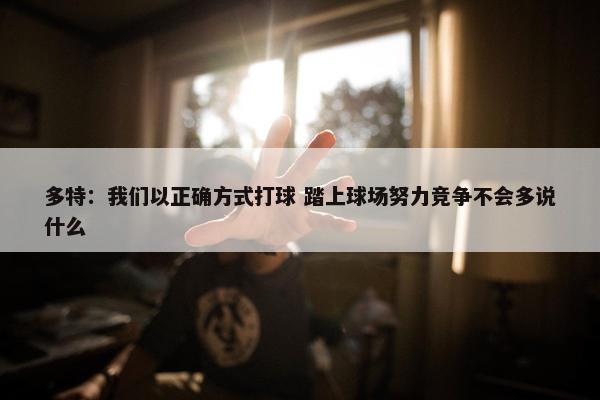 多特：我们以正确方式打球 踏上球场努力竞争不会多说什么